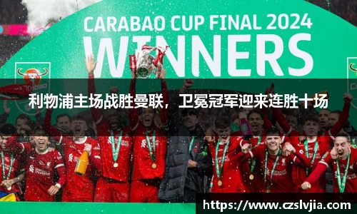 利物浦主场战胜曼联，卫冕冠军迎来连胜十场