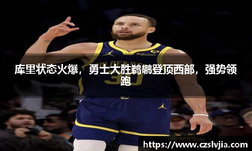 库里状态火爆，勇士大胜鹈鹕登顶西部，强势领跑