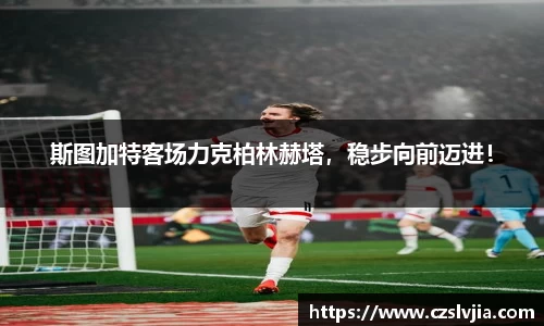 斯图加特客场力克柏林赫塔，稳步向前迈进！