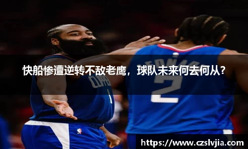 快船惨遭逆转不敌老鹰，球队未来何去何从？