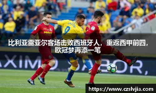比利亚雷亚尔客场击败西班牙人，重返西甲前四，欧冠梦再添一笔