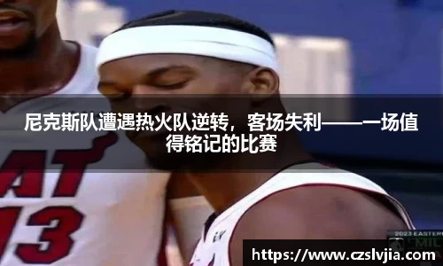 尼克斯队遭遇热火队逆转，客场失利——一场值得铭记的比赛