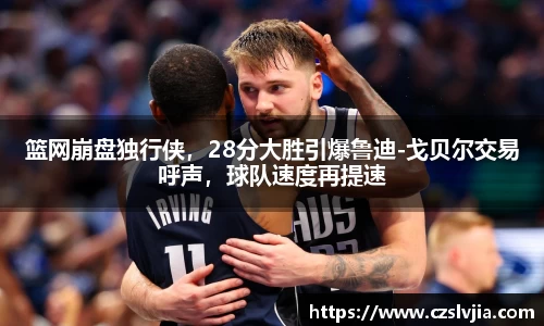 篮网崩盘独行侠，28分大胜引爆鲁迪-戈贝尔交易呼声，球队速度再提速
