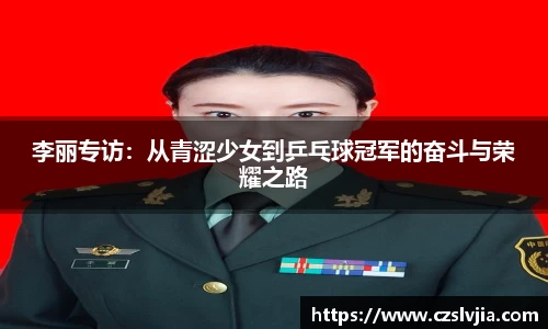 李丽专访：从青涩少女到乒乓球冠军的奋斗与荣耀之路
