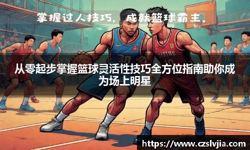 从零起步掌握篮球灵活性技巧全方位指南助你成为场上明星