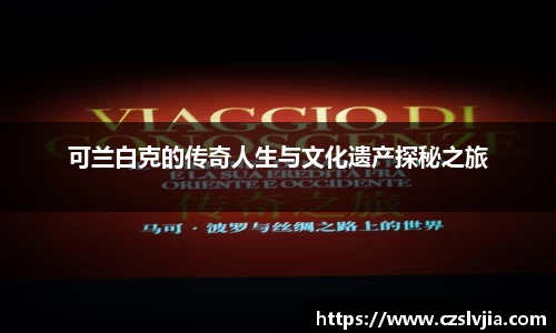 可兰白克的传奇人生与文化遗产探秘之旅