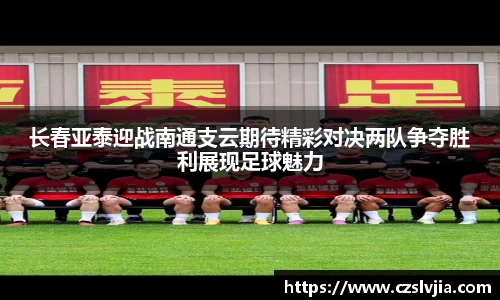 长春亚泰迎战南通支云期待精彩对决两队争夺胜利展现足球魅力
